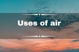 Air and its uses